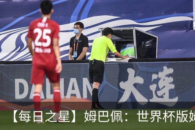 【每日之星】姆巴佩：世界杯版姆总大杀四方 超越吉鲁对望克洛泽