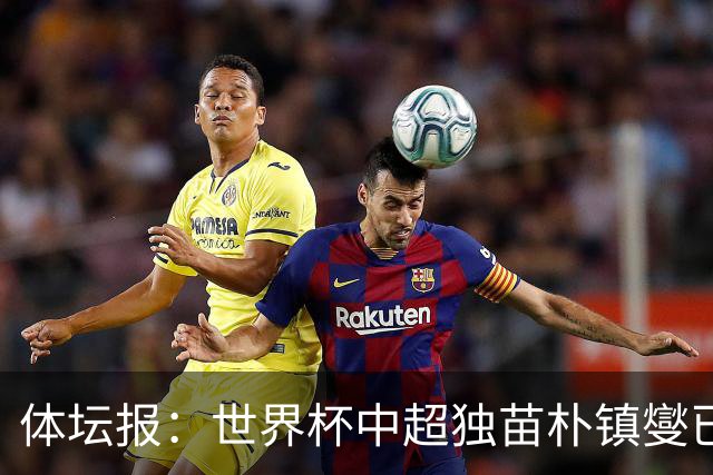 体坛报：世界杯中超独苗朴镇燮已回浙江队，增强球队中后场硬度