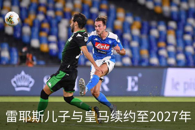 雷耶斯儿子与皇马续约至2027年