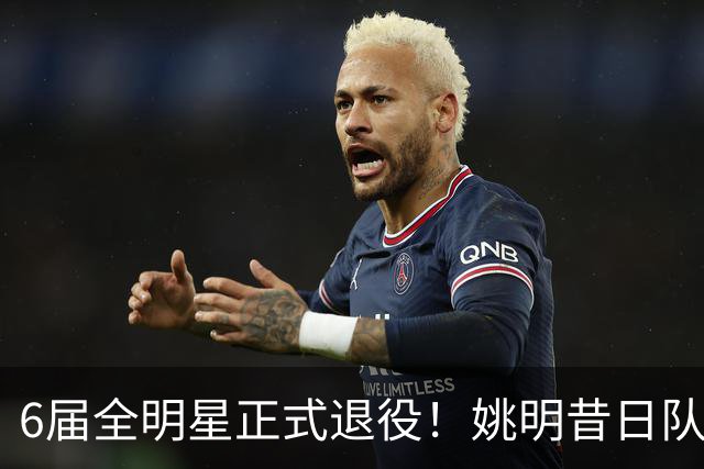 6届全明星正式退役！姚明昔日队友，励志楷模，职业生涯20年落幕