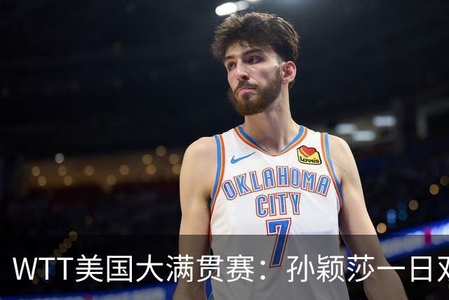 WTT美国大满贯赛：孙颖莎一日双赛过关